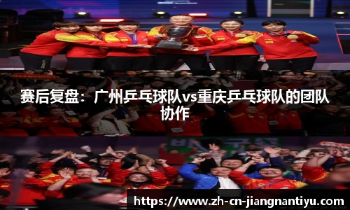 赛后复盘:广州乒乓球队vs重庆乒乓球队的团队协作